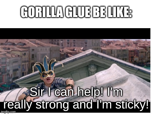 Glue | GORILLA GLUE BE LIKE:; Sir I can help! I'm really strong and I'm sticky! | image tagged in gorilla glue,super glue,spiderman | made w/ Imgflip meme maker