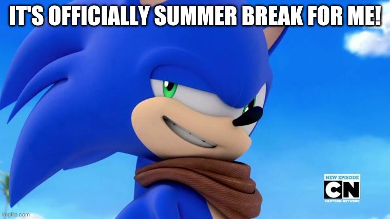 WOOOOOOO!! SUMMER BREAK!! (This might mean that I will be online more possibly) | IT'S OFFICIALLY SUMMER BREAK FOR ME! | image tagged in sonic meme,summer vacation | made w/ Imgflip meme maker