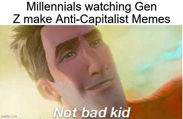 spiderman not bad kid | Millennials watching Gen Z make Anti-Capitalist Memes | image tagged in spiderman not bad kid,gen z,millennials,capitalism,anticapitalist | made w/ Imgflip meme maker