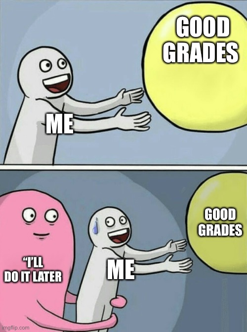 Running Away Balloon | GOOD GRADES; ME; GOOD GRADES; “I’LL DO IT LATER; ME | image tagged in memes,running away balloon | made w/ Imgflip meme maker