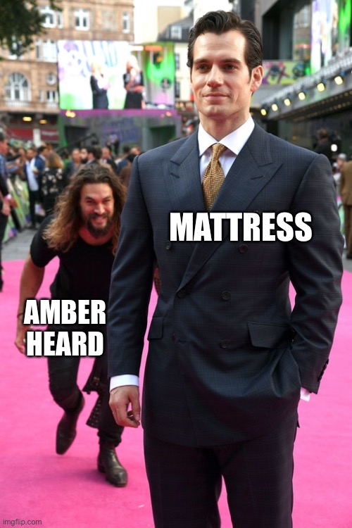 Mattress v Amber Heard |  MATTRESS; AMBER HEARD | image tagged in jason momoa henry cavill meme | made w/ Imgflip meme maker