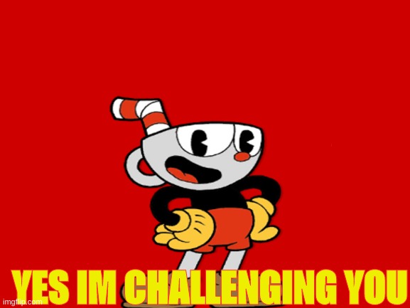 YES IM CHALLENGING YOU | made w/ Imgflip meme maker