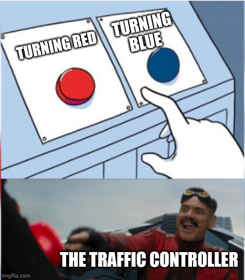 Robotnik Pressing Red Button | TURNING RED TURNING BLUE THE TRAFFIC CONTROLLER | image tagged in robotnik pressing red button | made w/ Imgflip meme maker
