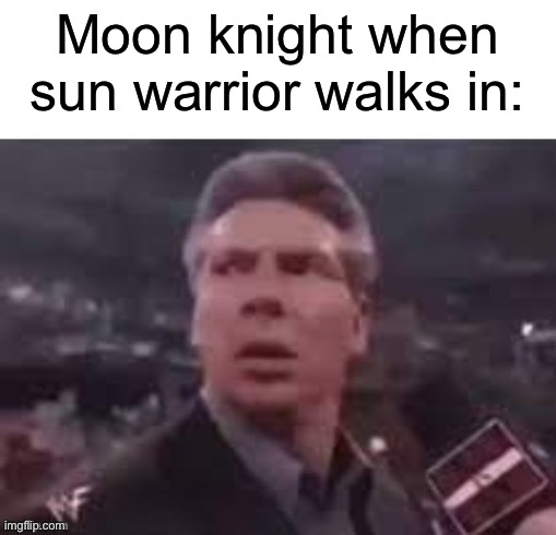 Moon knight or something | Moon knight when sun warrior walks in: | image tagged in x when x walks in,marvel | made w/ Imgflip meme maker