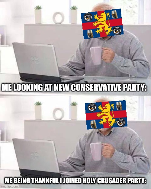 Hide the Pain Harold Meme | ME LOOKING AT NEW CONSERVATIVE PARTY:; ME BEING THANKFUL I JOINED HOLY CRUSADER PARTY: | image tagged in memes,hide the pain harold | made w/ Imgflip meme maker
