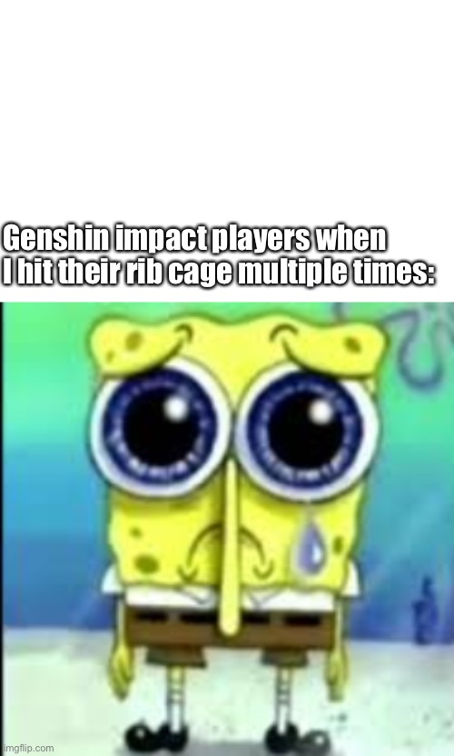 Ah | Genshin impact players when I hit their rib cage multiple times: | image tagged in spunch bop sad | made w/ Imgflip meme maker