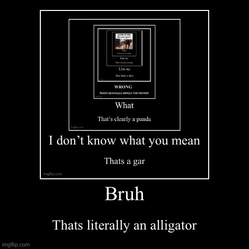 Bruh | Thats literally an alligator | image tagged in funny,demotivationals | made w/ Imgflip demotivational maker