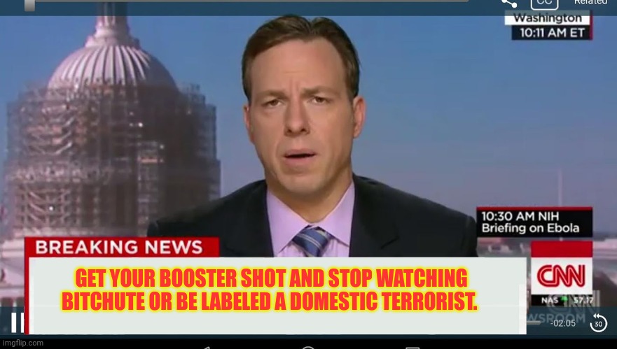 cnn breaking news template | GET YOUR BOOSTER SHOT AND STOP WATCHING BITCHUTE OR BE LABELED A DOMESTIC TERRORIST. | image tagged in cnn breaking news template | made w/ Imgflip meme maker