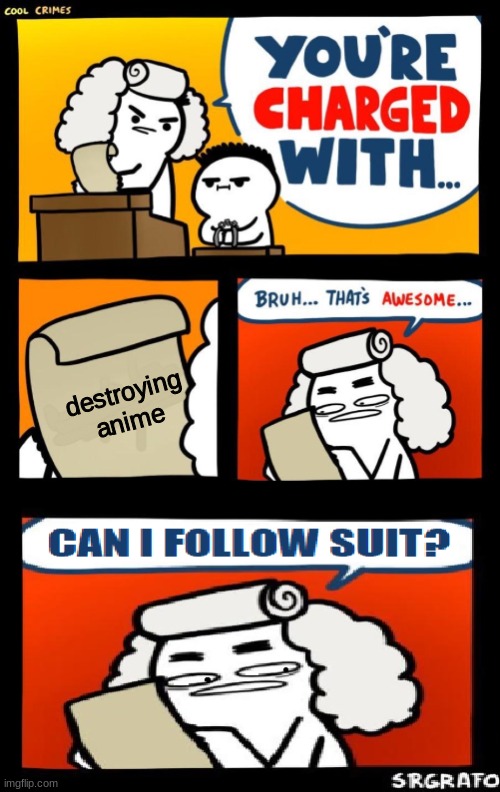 i technically followed the rules | destroying anime | image tagged in cool crime copier | made w/ Imgflip meme maker