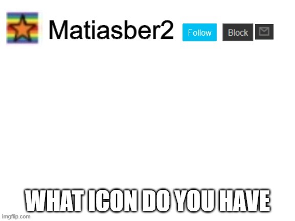 Matiasber2 Announcement Template | WHAT ICON DO YOU HAVE | image tagged in matiasber2 announcement template | made w/ Imgflip meme maker