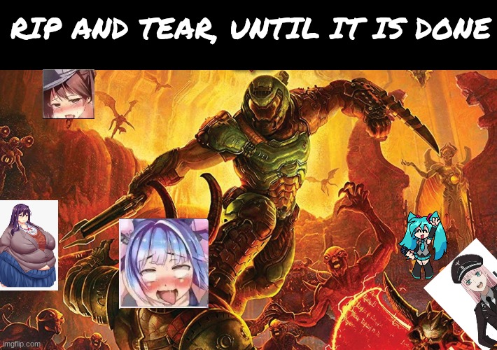 RIP AND TEAR, UNTIL IT IS DONE | made w/ Imgflip meme maker