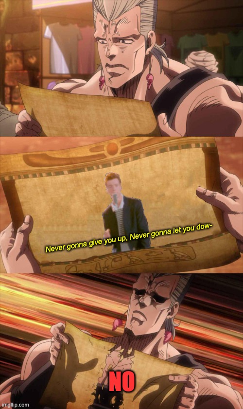 Jojo meme | Never gonna give you up, Never gonna let you dow-; NO | image tagged in jojo scroll of truth,jojo's bizarre adventure | made w/ Imgflip meme maker