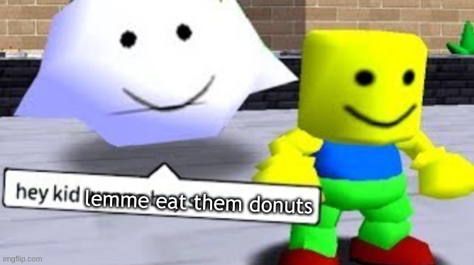 Hey kid wanna buy some __ | lemme eat them donuts | image tagged in hey kid wanna buy some __ | made w/ Imgflip meme maker