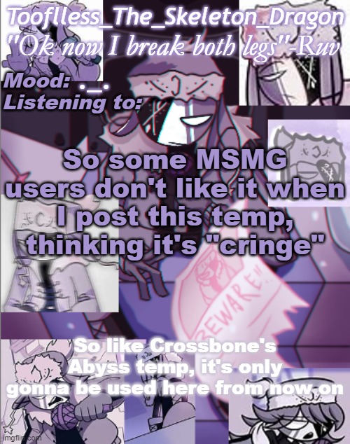 so fuck that | ._. So some MSMG users don't like it when I post this temp, thinking it's "cringe"; So like Crossbone's Abyss temp, it's only gonna be used here from now on | image tagged in skid's/toof's newer ruv temp bc why not | made w/ Imgflip meme maker