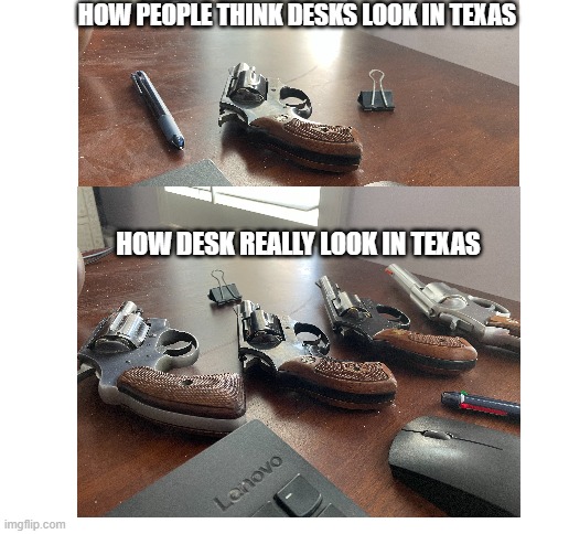 a texan desk | HOW PEOPLE THINK DESKS LOOK IN TEXAS; HOW DESK REALLY LOOK IN TEXAS | image tagged in blank white template | made w/ Imgflip meme maker