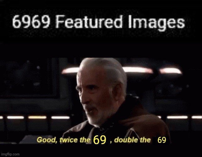 6969 |  69; 69 | image tagged in count dooku twice the _ double the _,6969,69,number,memes,meme | made w/ Imgflip meme maker
