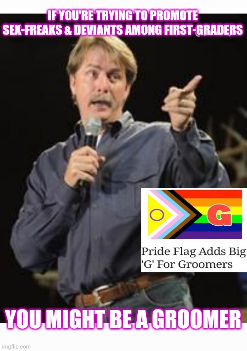 OK GROOMER | IF YOU'RE TRYING TO PROMOTE SEX-FREAKS & DEVIANTS AMONG FIRST-GRADERS; YOU MIGHT BE A GROOMER | image tagged in stop,libtard,criminals,vote,republican | made w/ Imgflip meme maker