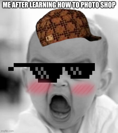 Angry Baby | ME AFTER LEARNING HOW TO PHOTO SHOP | image tagged in memes,angry baby | made w/ Imgflip meme maker