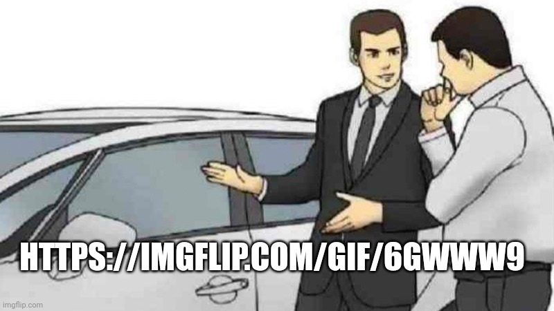Car Salesman Slaps Roof Of Car | HTTPS://IMGFLIP.COM/GIF/6GWWW9 | image tagged in memes,car salesman slaps roof of car | made w/ Imgflip meme maker