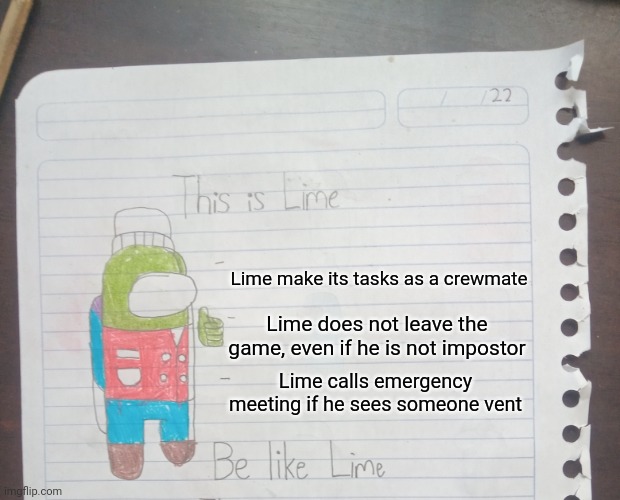 Lime is a crewmate | Lime make its tasks as a crewmate; Lime does not leave the game, even if he is not impostor; Lime calls emergency meeting if he sees someone vent | image tagged in be like lime,among us,memes,funny | made w/ Imgflip meme maker