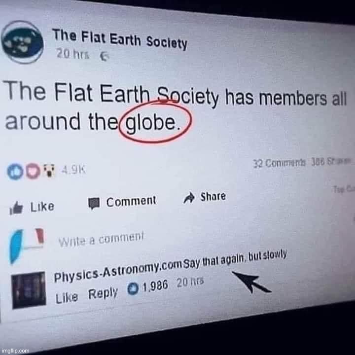 Flat Earth Society self-roast | image tagged in flat earth society self-roast | made w/ Imgflip meme maker