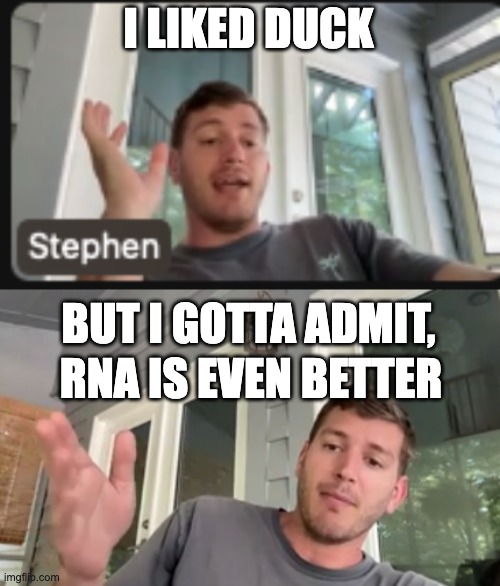 Humble Stephen | I LIKED DUCK; BUT I GOTTA ADMIT, RNA IS EVEN BETTER | image tagged in person | made w/ Imgflip meme maker