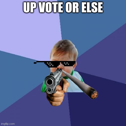 Success Kid Meme | UP VOTE OR ELSE | image tagged in memes,success kid | made w/ Imgflip meme maker