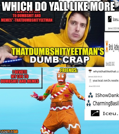 WHICH DO YALL LIKE MORE | image tagged in ghjhghggfdgfddggdffgjyhjukh,thatdumbshityeetman's announcement template | made w/ Imgflip meme maker