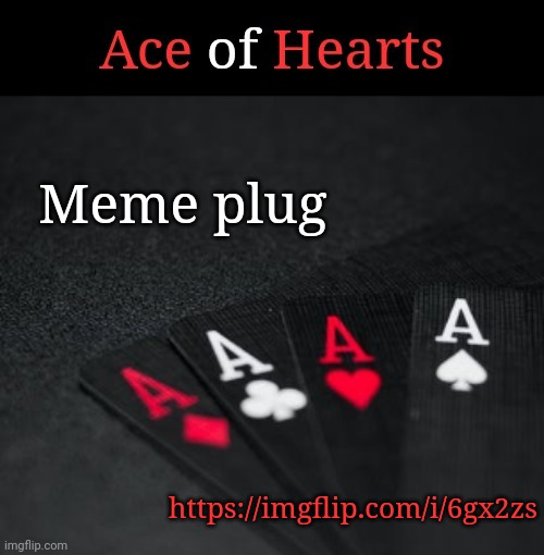 Ace Of Hearts | Meme plug; https://imgflip.com/i/6gx2zs | image tagged in ace of hearts | made w/ Imgflip meme maker