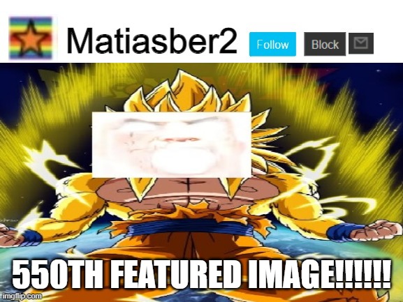 oopsy! i meant 540th featured image. | 550TH FEATURED IMAGE!!!!!! | made w/ Imgflip meme maker