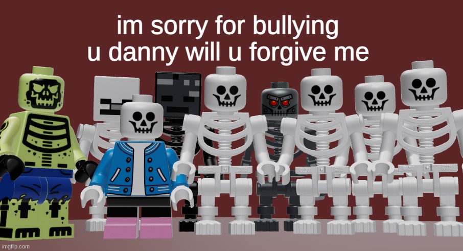 Lego Skeleton Roast meme | im sorry for bullying u danny will u forgive me | image tagged in lego skeleton roast meme | made w/ Imgflip meme maker