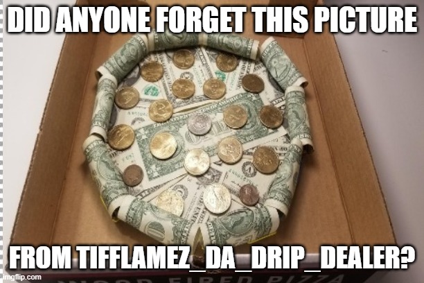 DID ANYONE FORGET THIS PICTURE; FROM TIFFLAMEZ_DA_DRIP_DEALER? | made w/ Imgflip meme maker