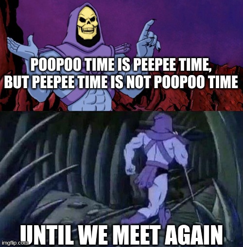 he man skelly |  POOPOO TIME IS PEEPEE TIME, BUT PEEPEE TIME IS NOT POOPOO TIME; UNTIL WE MEET AGAIN | image tagged in he man skeleton advices,funny,haha,relatable,wisdom | made w/ Imgflip meme maker