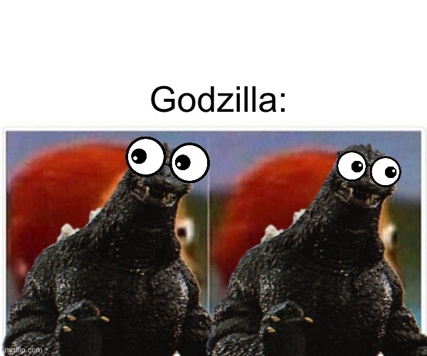 Godzilla: | made w/ Imgflip meme maker