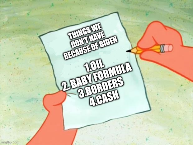 List of failures | THINGS WE DON'T HAVE BECAUSE OF BIDEN; 1.OIL
2. BABY FORMULA 
3.BORDERS
4.CASH | image tagged in to do list | made w/ Imgflip meme maker