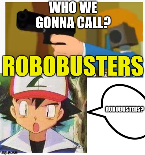 Wait, what? | WHO WE GONNA CALL? ROBOBUSTERS; ROBOBUSTERS? | image tagged in get in to my truck or i ll shoot ya,ghostbusters,comedy central,funny,dank memes,memes | made w/ Imgflip meme maker