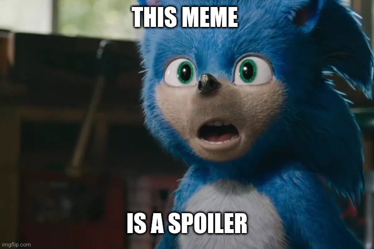 Old sonic | THIS MEME; IS A SPOILER | image tagged in old sonic | made w/ Imgflip meme maker