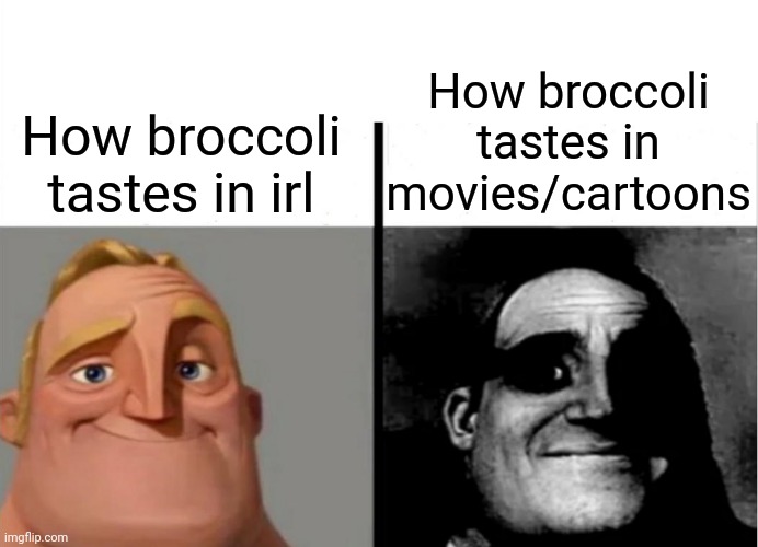 Fr | How broccoli tastes in movies/cartoons; How broccoli tastes in irl | image tagged in teacher's copy | made w/ Imgflip meme maker