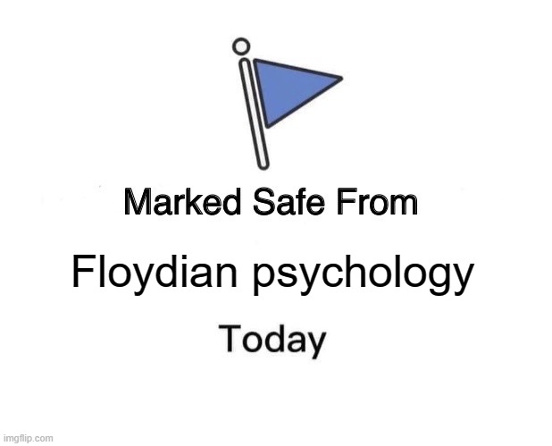 Marked Safe From Meme |  Floydian psychology | image tagged in memes,marked safe from | made w/ Imgflip meme maker