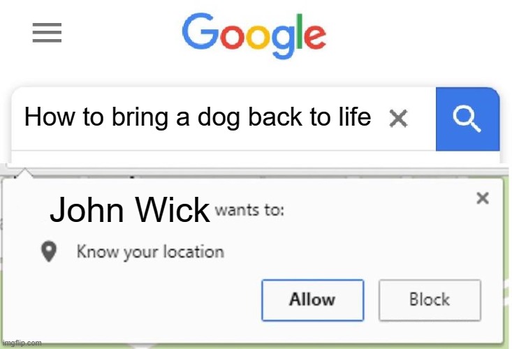 Wants to know your location | How to bring a dog back to life; John Wick | image tagged in wants to know your location | made w/ Imgflip meme maker