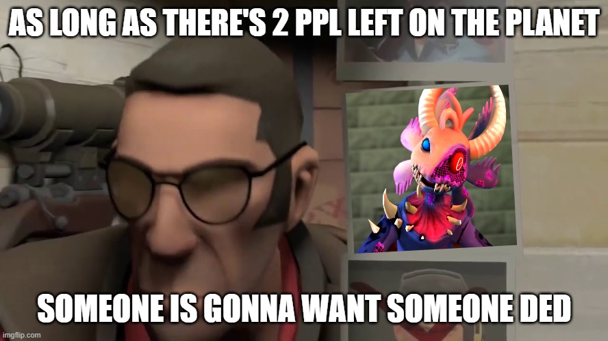 If Sniper was in the genesis arc | AS LONG AS THERE'S 2 PPL LEFT ON THE PLANET; SOMEONE IS GONNA WANT SOMEONE DED | image tagged in smg4,tf2 | made w/ Imgflip meme maker