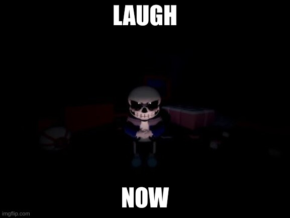 Evil Sans | LAUGH NOW | image tagged in evil sans | made w/ Imgflip meme maker