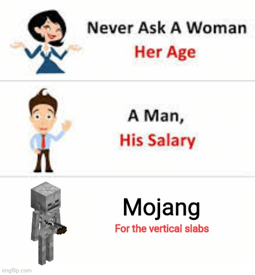 Where is the vertical slabs? | Mojang; For the vertical slabs | image tagged in never ask a woman her age,minecraft,memes | made w/ Imgflip meme maker