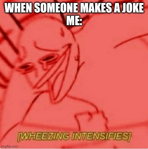 Translated meme | WHEN SOMEONE MAKES A JOKE
ME: | image tagged in wheeze,memes,funny | made w/ Imgflip meme maker