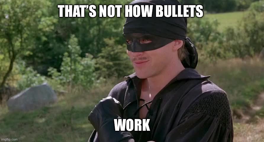 Wesley: It won't work. | THAT’S NOT HOW BULLETS WORK | image tagged in wesley it won't work | made w/ Imgflip meme maker