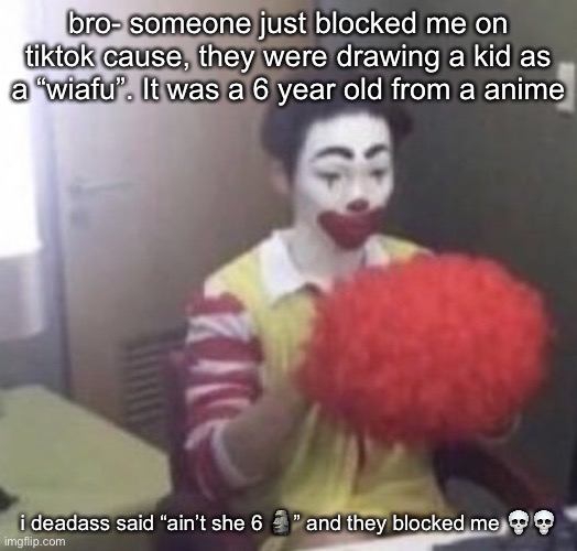 it was anya from spy x family | bro- someone just blocked me on tiktok cause, they were drawing a kid as a “wiafu”. It was a 6 year old from a anime; i deadass said “ain’t she 6 🗿” and they blocked me 💀💀 | image tagged in me asf | made w/ Imgflip meme maker