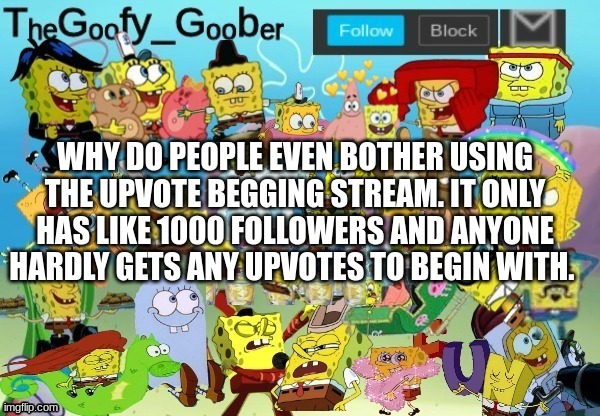 TheGoofy_Goober Throwback Announcement Template | WHY DO PEOPLE EVEN BOTHER USING THE UPVOTE BEGGING STREAM. IT ONLY HAS LIKE 1000 FOLLOWERS AND ANYONE HARDLY GETS ANY UPVOTES TO BEGIN WITH. | image tagged in thegoofy_goober throwback announcement template | made w/ Imgflip meme maker