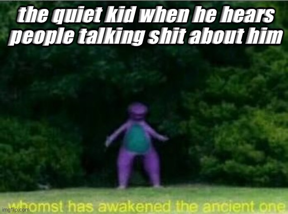 big mistake | the quiet kid when he hears people talking shit about him | image tagged in whomst has awakened the ancient one | made w/ Imgflip meme maker