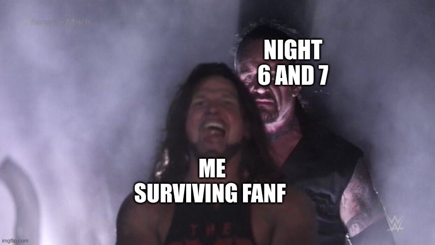 AJ Styles & Undertaker | NIGHT 6 AND 7; ME SURVIVING FANF | image tagged in aj styles undertaker,fnaf | made w/ Imgflip meme maker