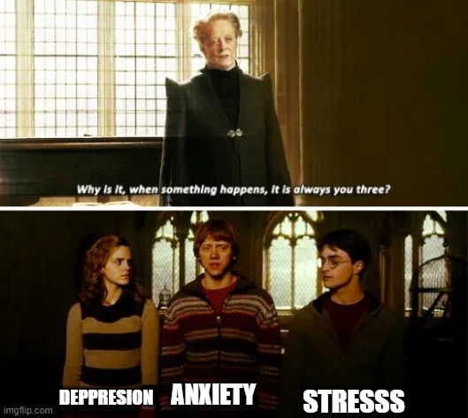 Clever title | STRESSS; DEPPRESION; ANXIETY | image tagged in always you three | made w/ Imgflip meme maker